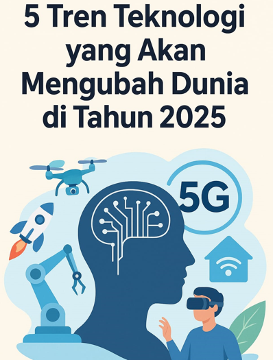 5 Tren Teknologi yang Akan Mengubah Dunia di Tahun 2025