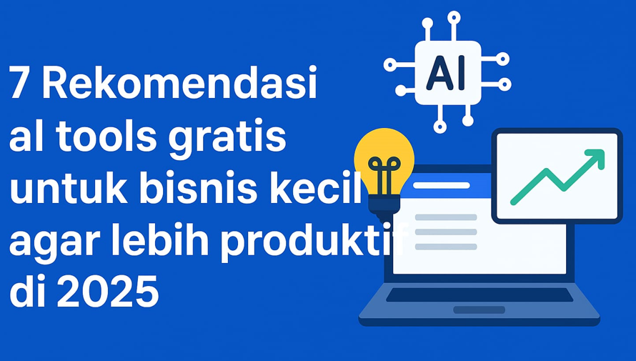 7 Rekomendasi AI Tools Gratis untuk Bisnis Kecil agar Lebih Produktif di 2025